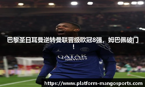 巴黎圣日耳曼逆转曼联晋级欧冠8强，姆巴佩破门！